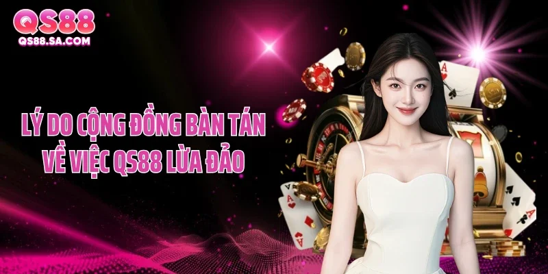 Lý do cộng đồng bàn tán về việc QS88 lừa đảo Lý do cộng đồng bàn tán về việc QS88 lừa đảo